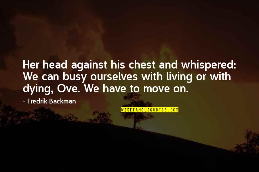 Fredrik Backman Quotes By Fredrik Backman: Her head against his chest and whispered: We