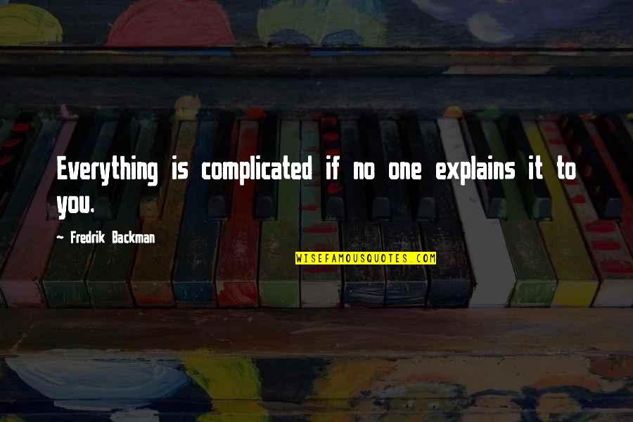 Fredrik Backman Quotes By Fredrik Backman: Everything is complicated if no one explains it