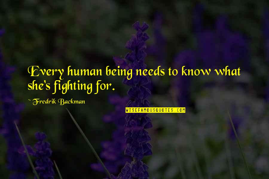 Fredrik Backman Quotes By Fredrik Backman: Every human being needs to know what she's
