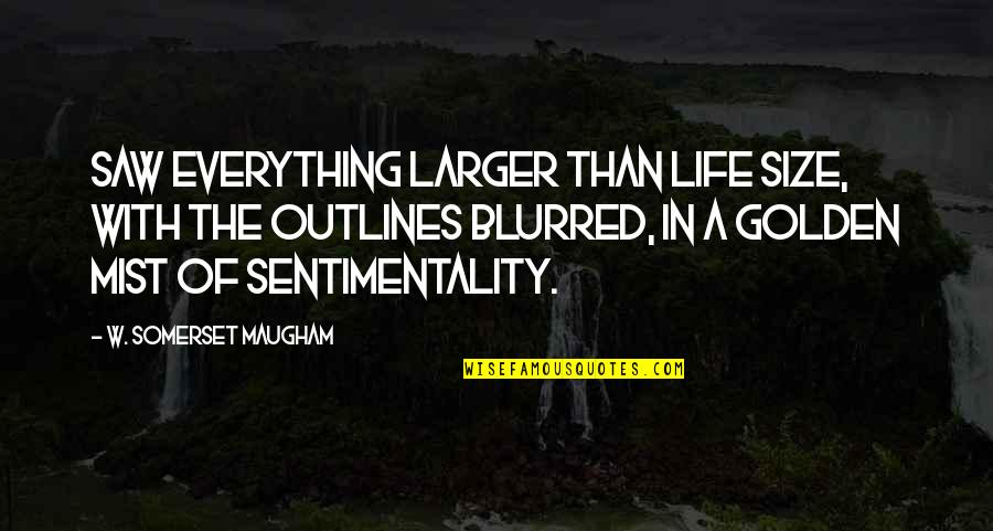 Fredrik Bajer Quotes By W. Somerset Maugham: Saw everything larger than life size, with the Fredrik Bajer Quotes By W. Somerset Maugham: Saw everything larger than life size, with the
