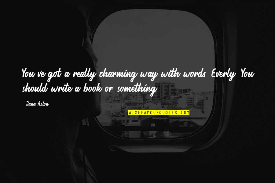 Fredrik Reinfeldt Quotes By Jana Aston: You've got a really charming way with words, Fredrik Reinfeldt Quotes By Jana Aston: You've got a really charming way with words,