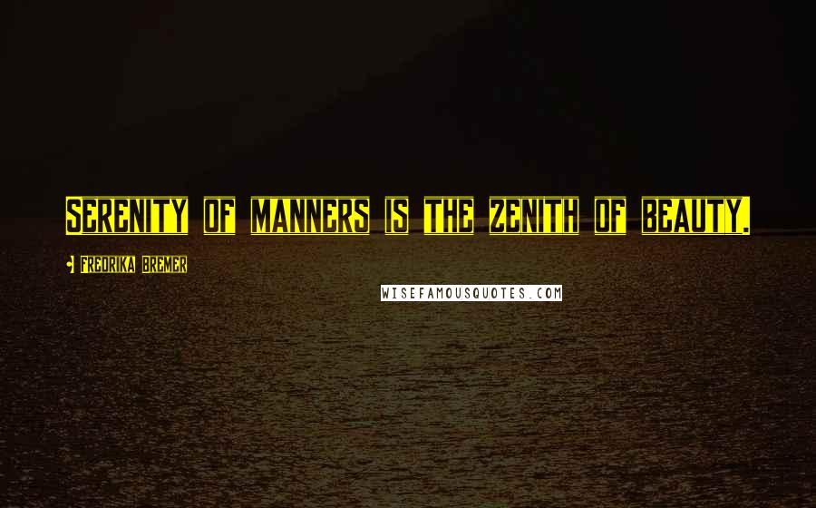 Fredrika Bremer quotes: Serenity of manners is the zenith of beauty.