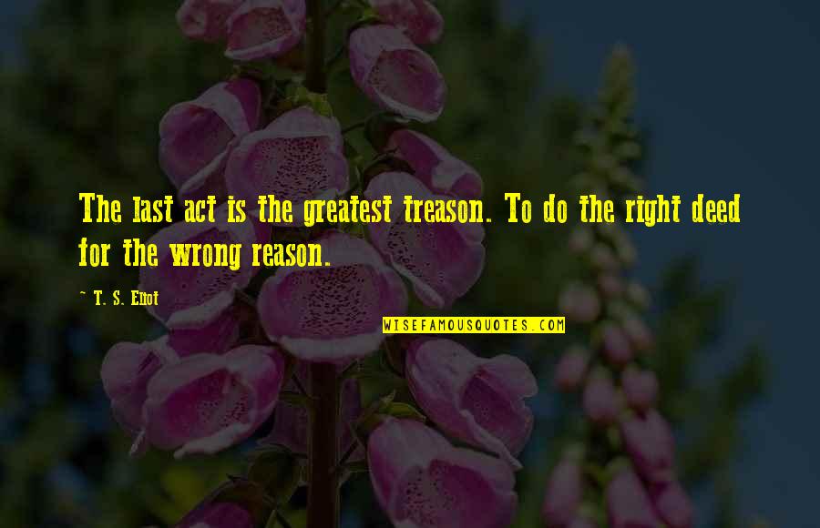 Fredriksen Susan Quotes By T. S. Eliot: The last act is the greatest treason. To