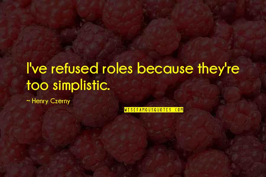 Fredriksson William Quotes By Henry Czerny: I've refused roles because they're too simplistic.