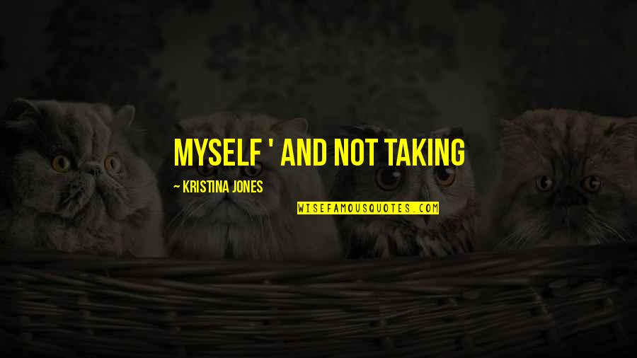 Fredriksson William Quotes By Kristina Jones: myself ' and not taking