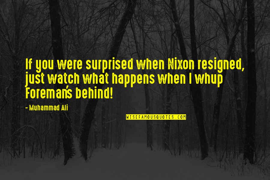 Fredson Hall Quotes By Muhammad Ali: If you were surprised when Nixon resigned, just