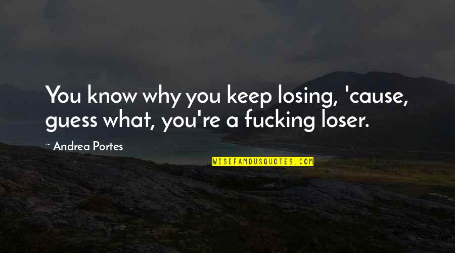 Fredson Upholstered Quotes By Andrea Portes: You know why you keep losing, 'cause, guess