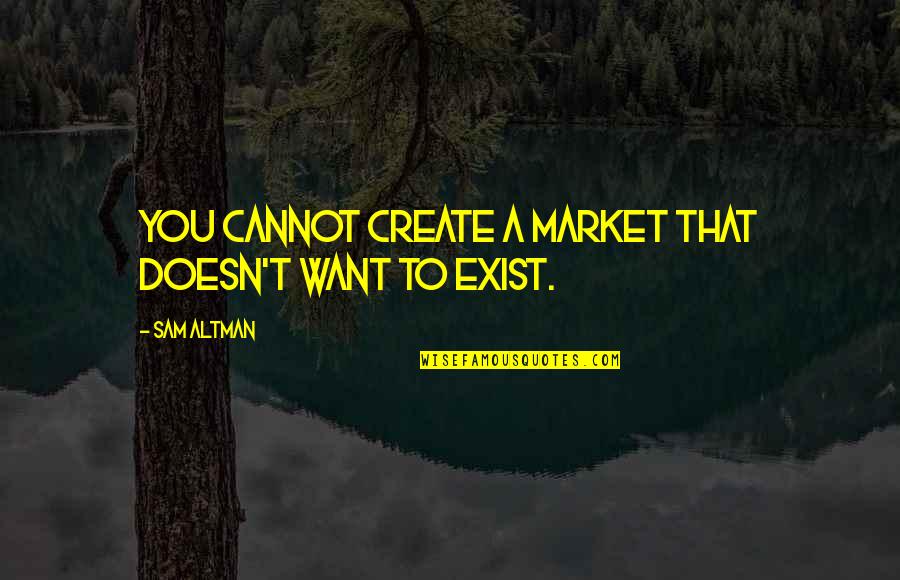 Fredweasley Quotes By Sam Altman: You cannot create a market that doesn't want