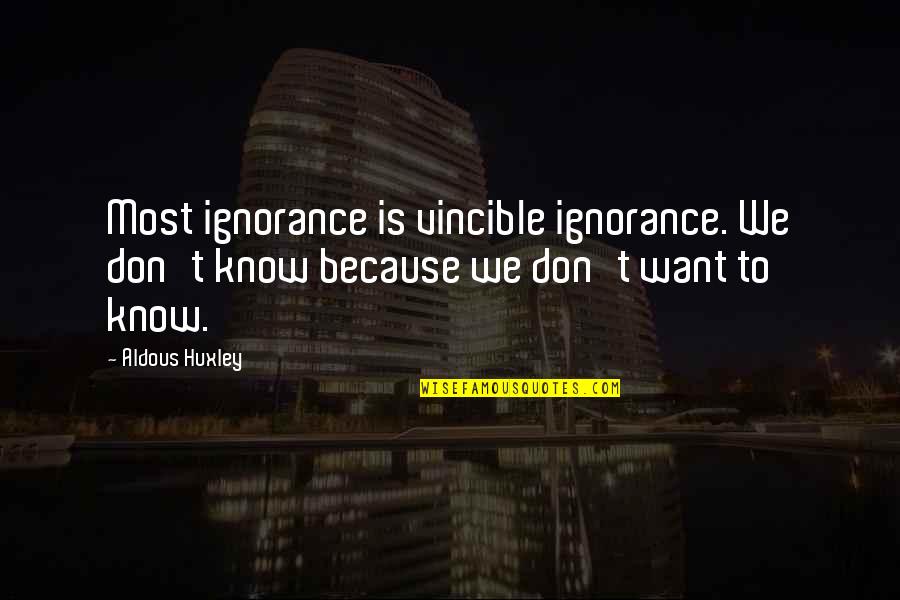 Fredwreck Greatest Quotes By Aldous Huxley: Most ignorance is vincible ignorance. We don't know
