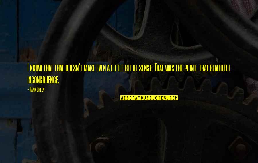 Fredy Chevy Quotes By Hank Green: I know that that doesn't make even a Fredy Chevy Quotes By Hank Green: I know that that doesn't make even a
