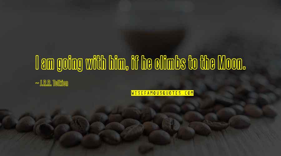 Fredy Coger Quotes By J.R.R. Tolkien: I am going with him, if he climbs Fredy Coger Quotes By J.R.R. Tolkien: I am going with him, if he climbs