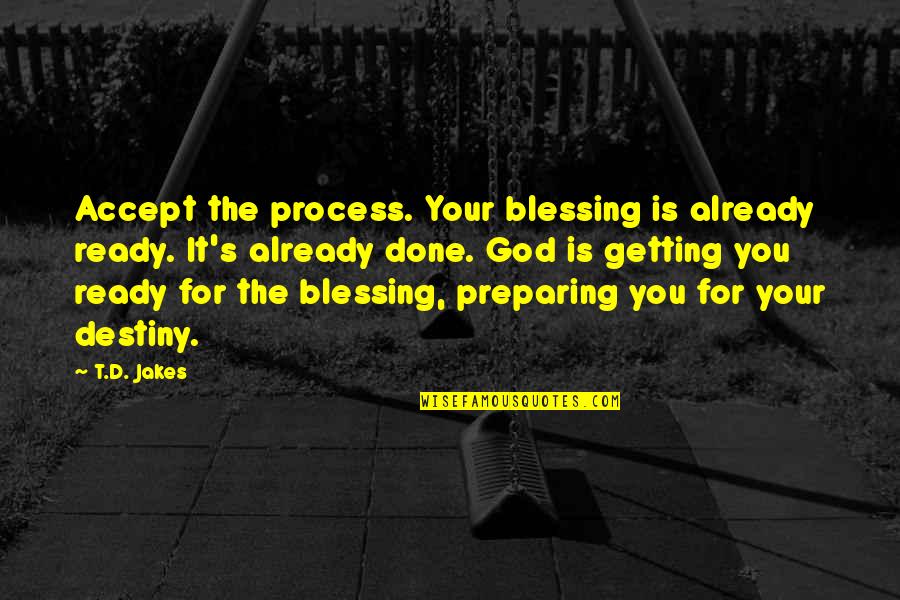 Fredy Coger Quotes By T.D. Jakes: Accept the process. Your blessing is already ready. Fredy Coger Quotes By T.D. Jakes: Accept the process. Your blessing is already ready.