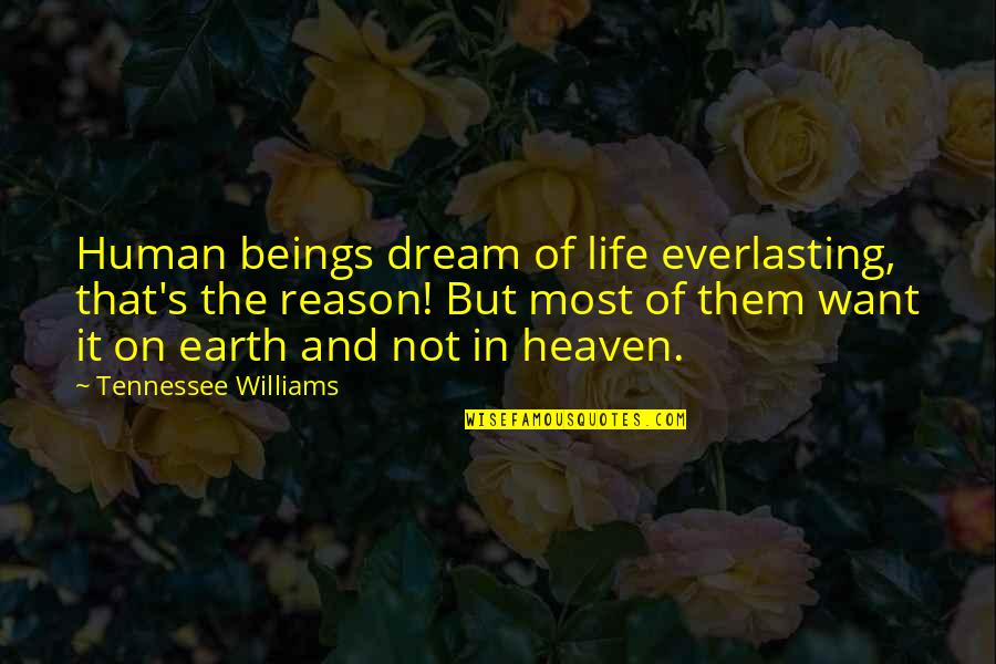 Fredy Coger Quotes By Tennessee Williams: Human beings dream of life everlasting, that's the Fredy Coger Quotes By Tennessee Williams: Human beings dream of life everlasting, that's the
