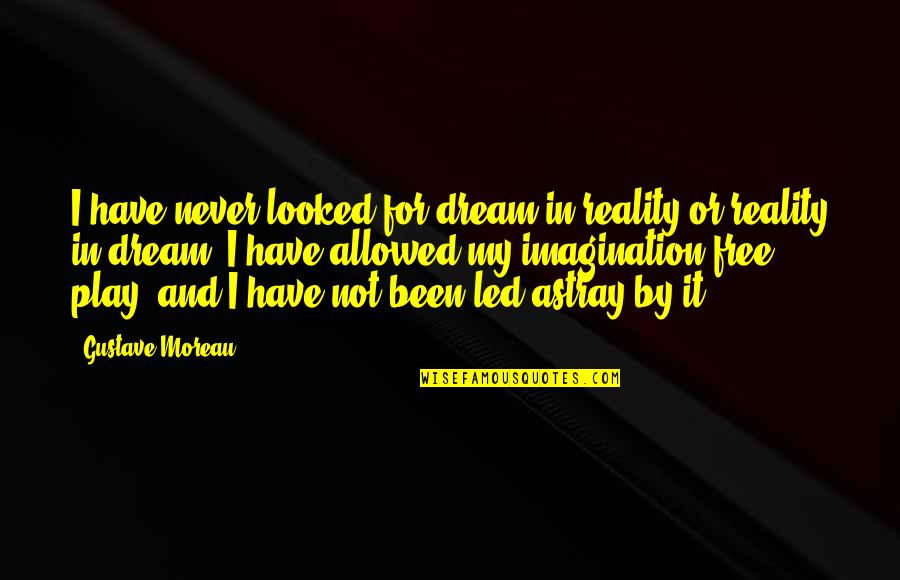 Free 2 Play Quotes By Gustave Moreau: I have never looked for dream in reality