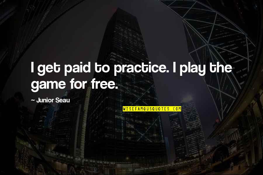 Free 2 Play Quotes By Junior Seau: I get paid to practice. I play the Free 2 Play Quotes By Junior Seau: I get paid to practice. I play the