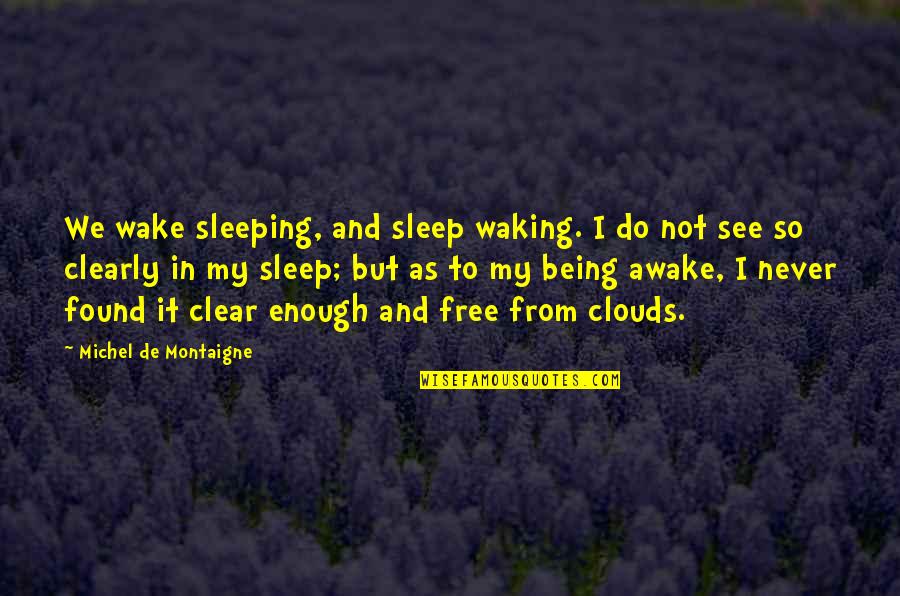 Free And Clear Quotes By Michel De Montaigne: We wake sleeping, and sleep waking. I do