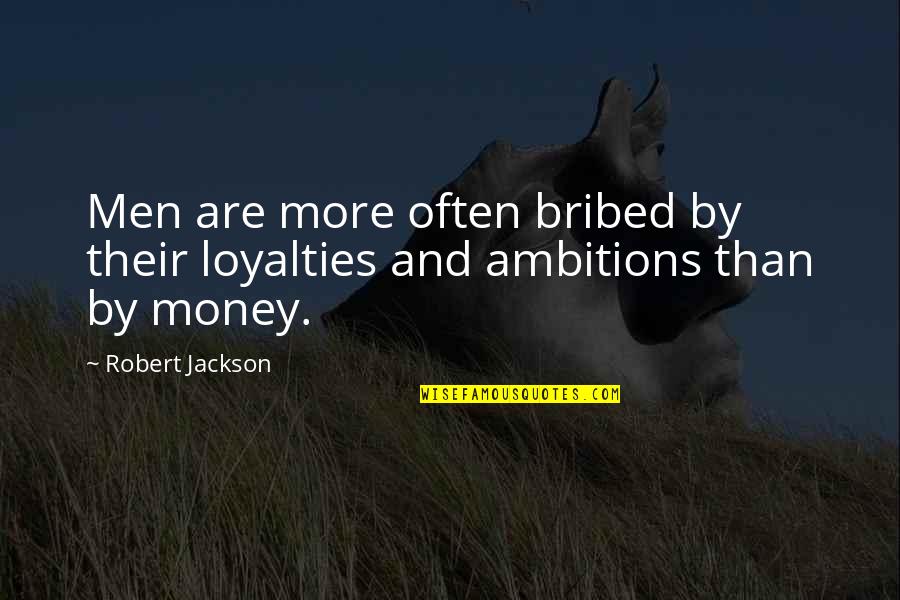 Free And Clear Quotes By Robert Jackson: Men are more often bribed by their loyalties
