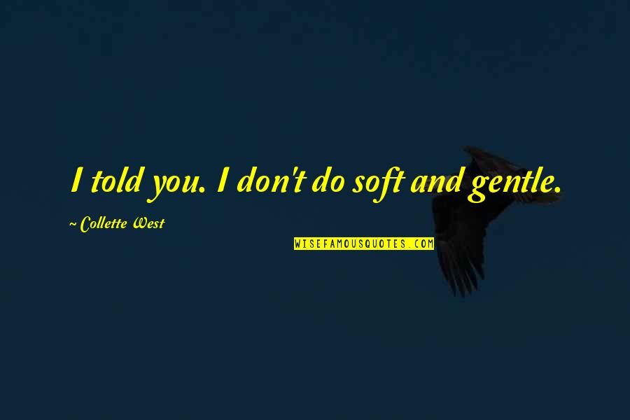 Free And Flying Quotes By Collette West: I told you. I don't do soft and