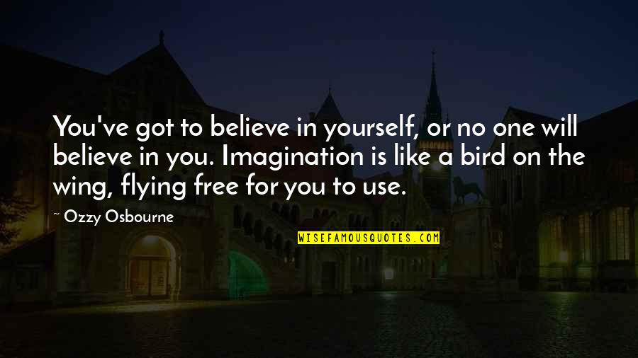 Free And Flying Quotes By Ozzy Osbourne: You've got to believe in yourself, or no