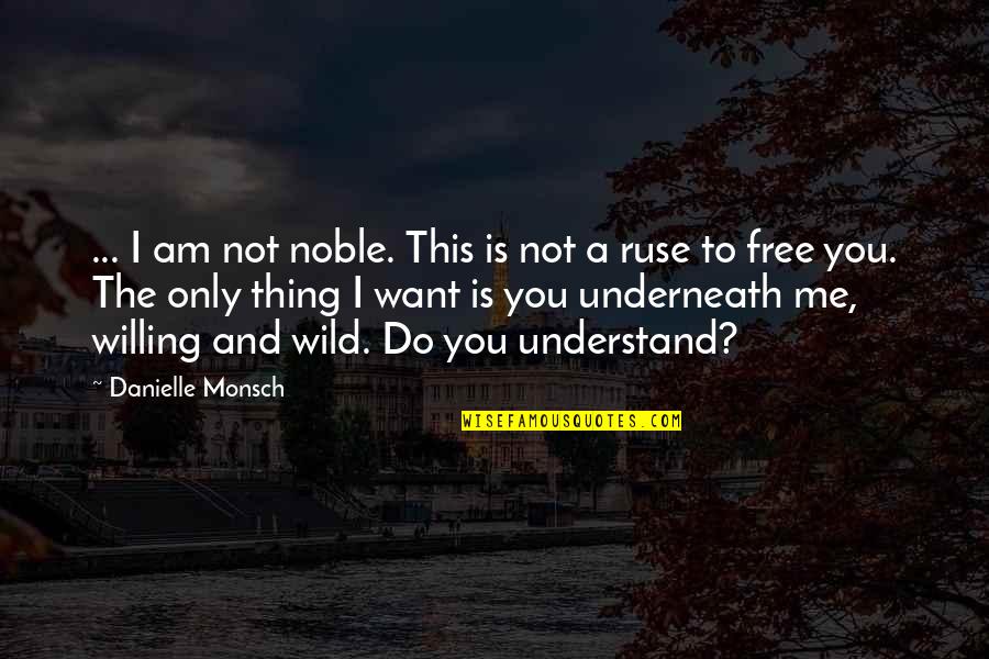 Free And Wild Quotes By Danielle Monsch: ... I am not noble. This is not