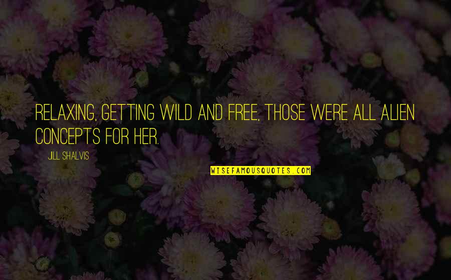 Free And Wild Quotes By Jill Shalvis: Relaxing, getting wild and free, those were all