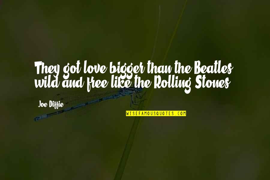 Free And Wild Quotes By Joe Diffie: They got love bigger than the Beatles, wild