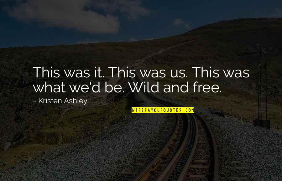 Free And Wild Quotes By Kristen Ashley: This was it. This was us. This was