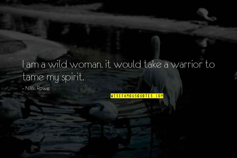 Free And Wild Quotes By Nikki Rowe: I am a wild woman. it would take
