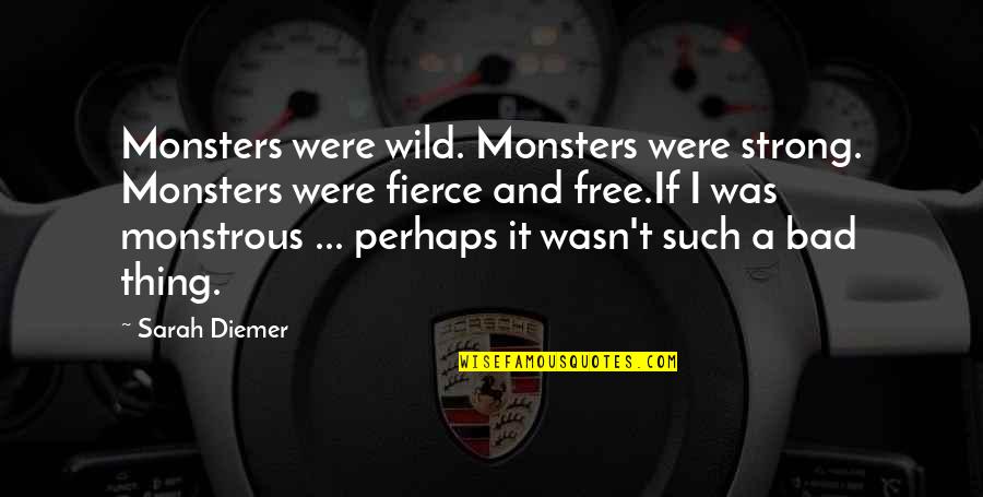 Free And Wild Quotes By Sarah Diemer: Monsters were wild. Monsters were strong. Monsters were