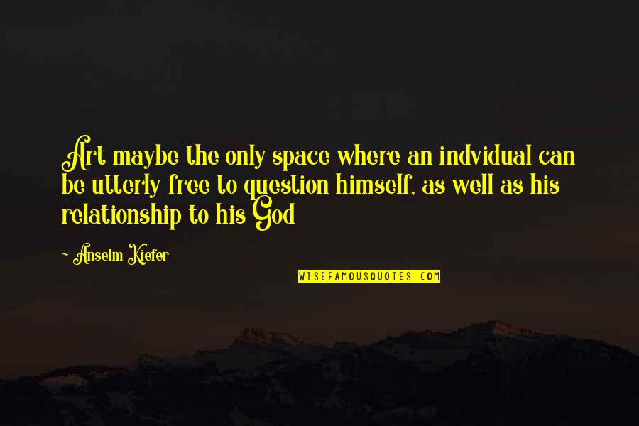Free Art Quotes By Anselm Kiefer: Art maybe the only space where an indvidual Free Art Quotes By Anselm Kiefer: Art maybe the only space where an indvidual