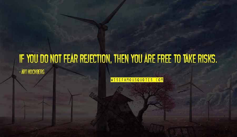 Free Art Quotes By Art Hochberg: If you do not fear rejection, then you