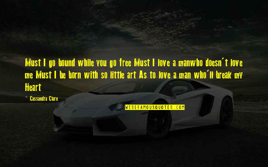 Free Art Quotes By Cassandra Clare: Must I go bound while you go free Free Art Quotes By Cassandra Clare: Must I go bound while you go free