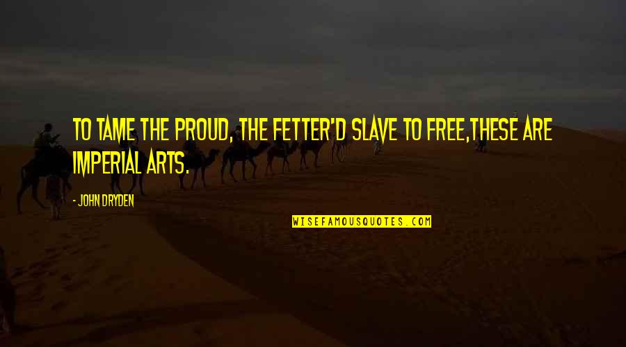 Free Art Quotes By John Dryden: To tame the proud, the fetter'd slave to