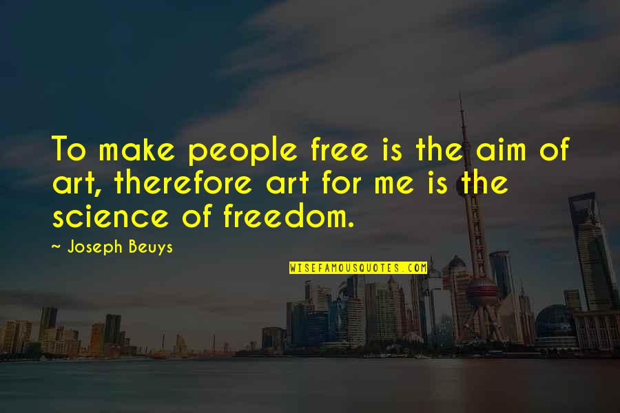 Free Art Quotes By Joseph Beuys: To make people free is the aim of Free Art Quotes By Joseph Beuys: To make people free is the aim of
