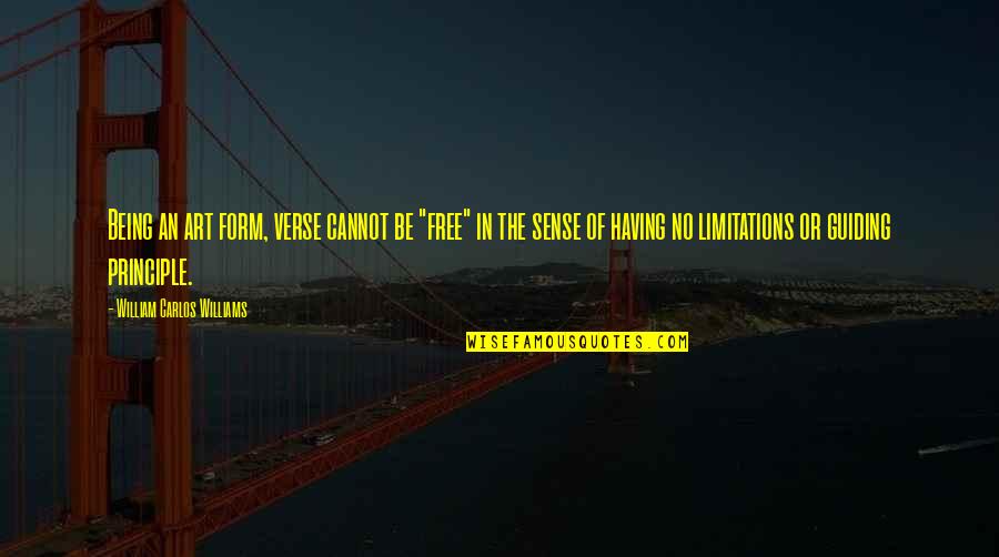 Free Art Quotes By William Carlos Williams: Being an art form, verse cannot be "free" Free Art Quotes By William Carlos Williams: Being an art form, verse cannot be "free"