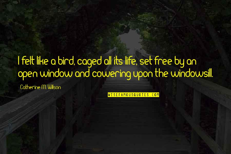 Free As Bird Quotes By Catherine M. Wilson: I felt like a bird, caged all its