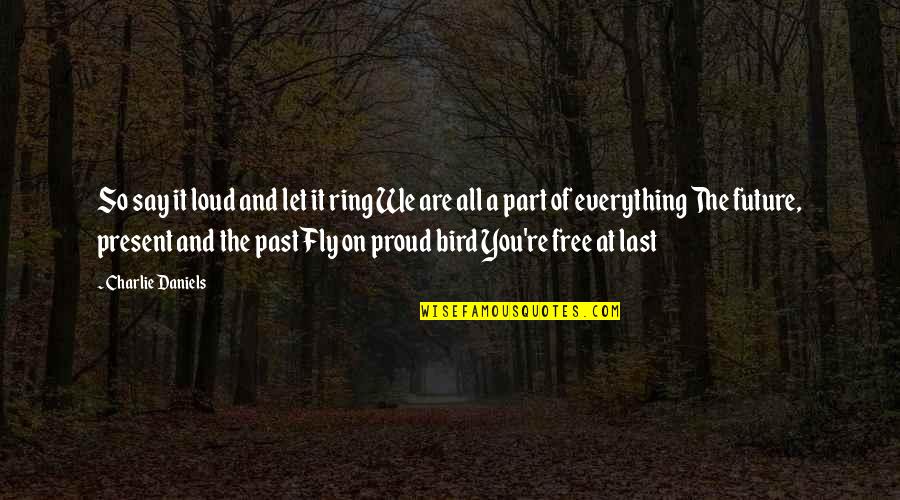 Free As Bird Quotes By Charlie Daniels: So say it loud and let it ring