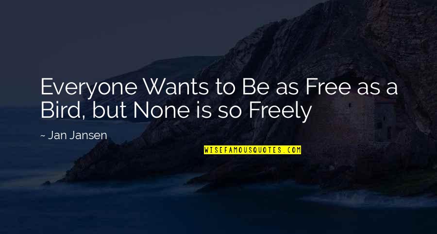 Free As Bird Quotes By Jan Jansen: Everyone Wants to Be as Free as a