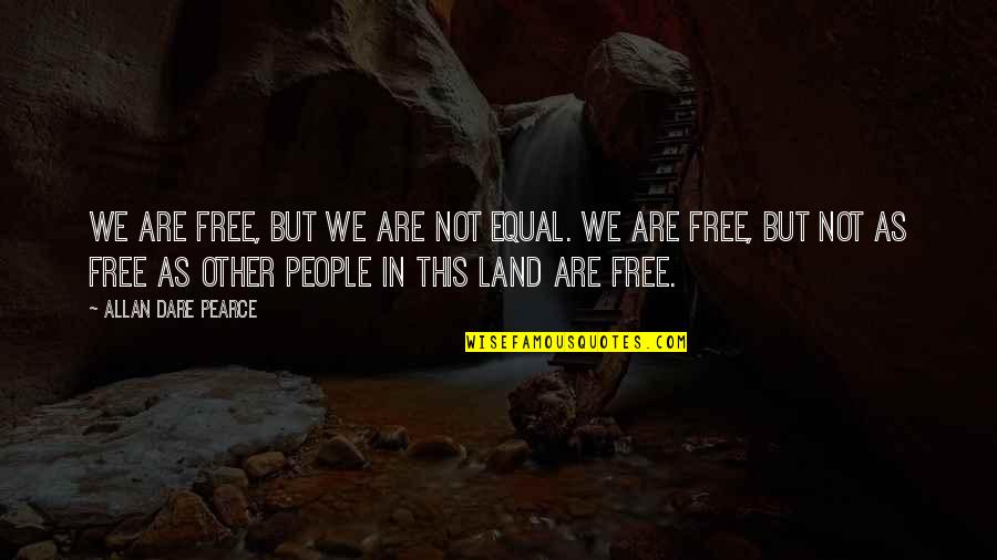 Free As Quotes By Allan Dare Pearce: We are free, but we are not equal. Free As Quotes By Allan Dare Pearce: We are free, but we are not equal.