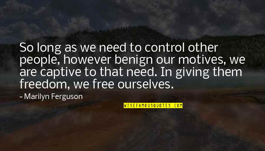 Free As Quotes By Marilyn Ferguson: So long as we need to control other Free As Quotes By Marilyn Ferguson: So long as we need to control other