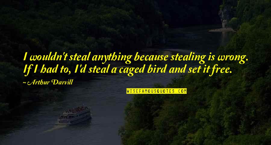 Free Bird Quotes By Arthur Darvill: I wouldn't steal anything because stealing is wrong.