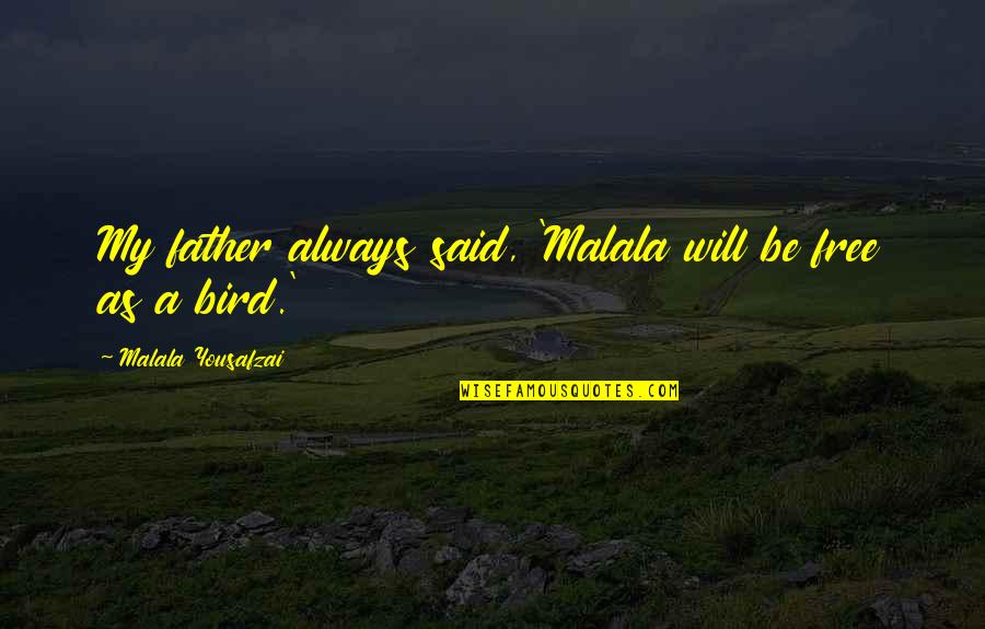 Free Bird Quotes By Malala Yousafzai: My father always said, 'Malala will be free