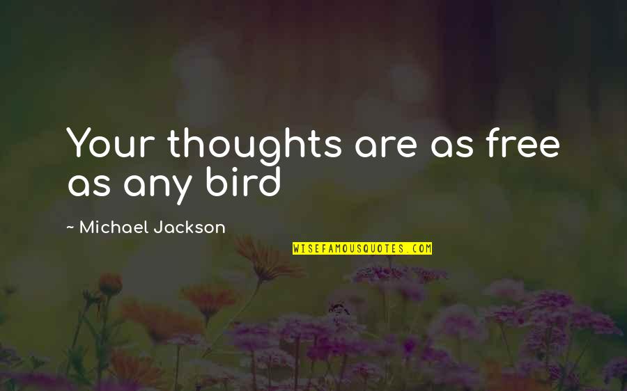 Free Bird Quotes By Michael Jackson: Your thoughts are as free as any bird