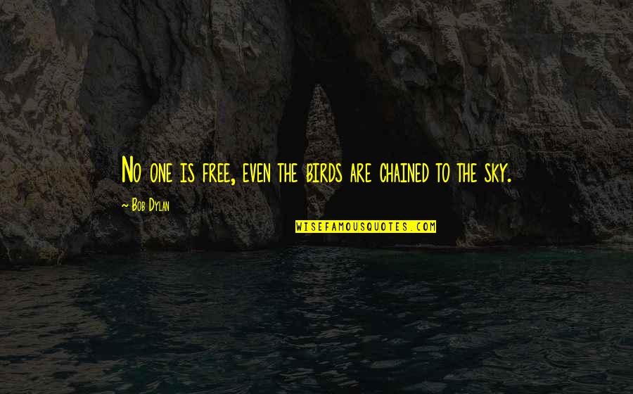 Free Birds Quotes By Bob Dylan: No one is free, even the birds are