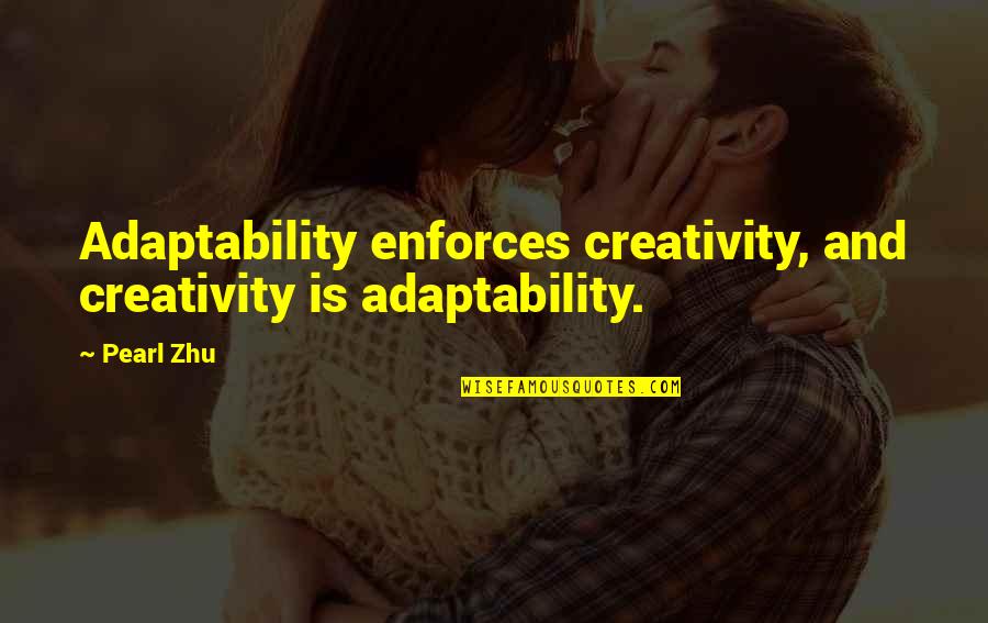 Free Blind Quotes By Pearl Zhu: Adaptability enforces creativity, and creativity is adaptability.