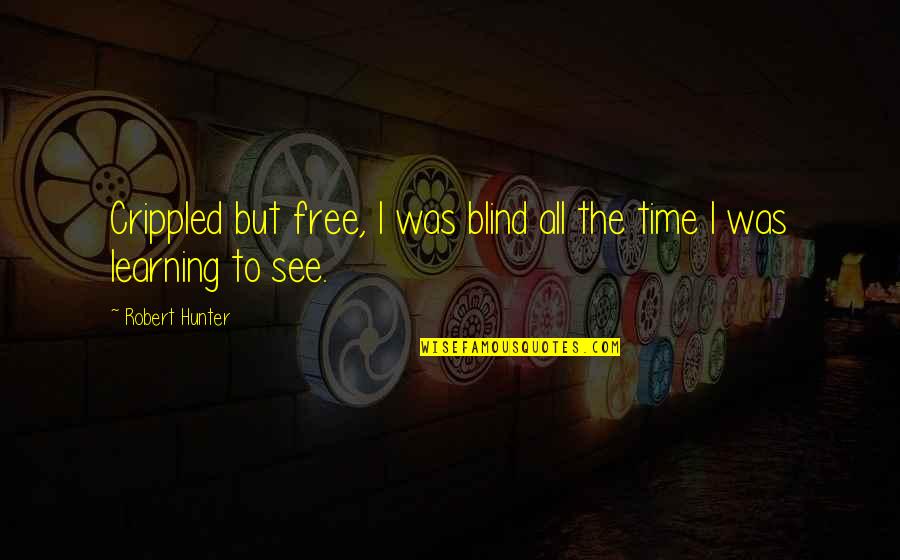 Free Blind Quotes By Robert Hunter: Crippled but free, I was blind all the