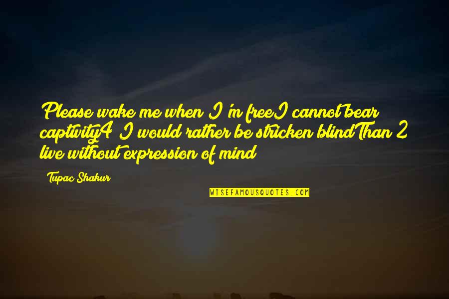 Free Blind Quotes By Tupac Shakur: Please wake me when I'm freeI cannot bear