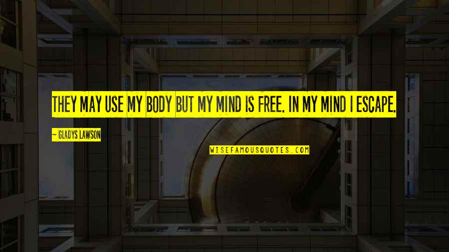 Free Body Quotes By Gladys Lawson: They may use my body but my mind