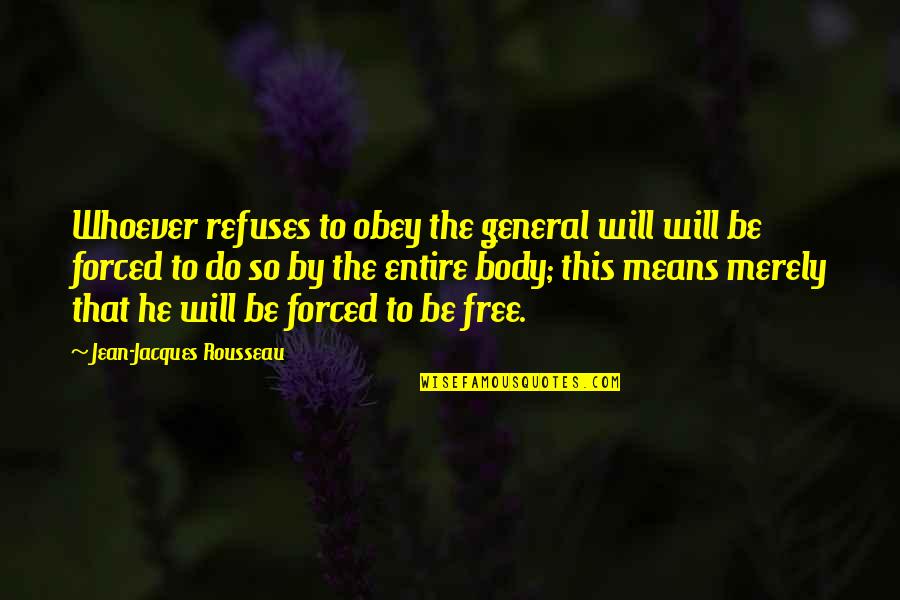 Free Body Quotes By Jean-Jacques Rousseau: Whoever refuses to obey the general will will