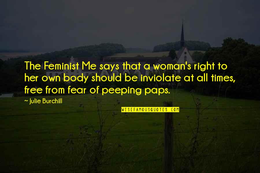 Free Body Quotes By Julie Burchill: The Feminist Me says that a woman's right